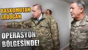 Başkomutan Erdoğan operasyon bölgesinde!