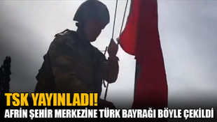 TSK yayınladı! Afrin şehir merkezine Türk bayrağı böyle çekildi